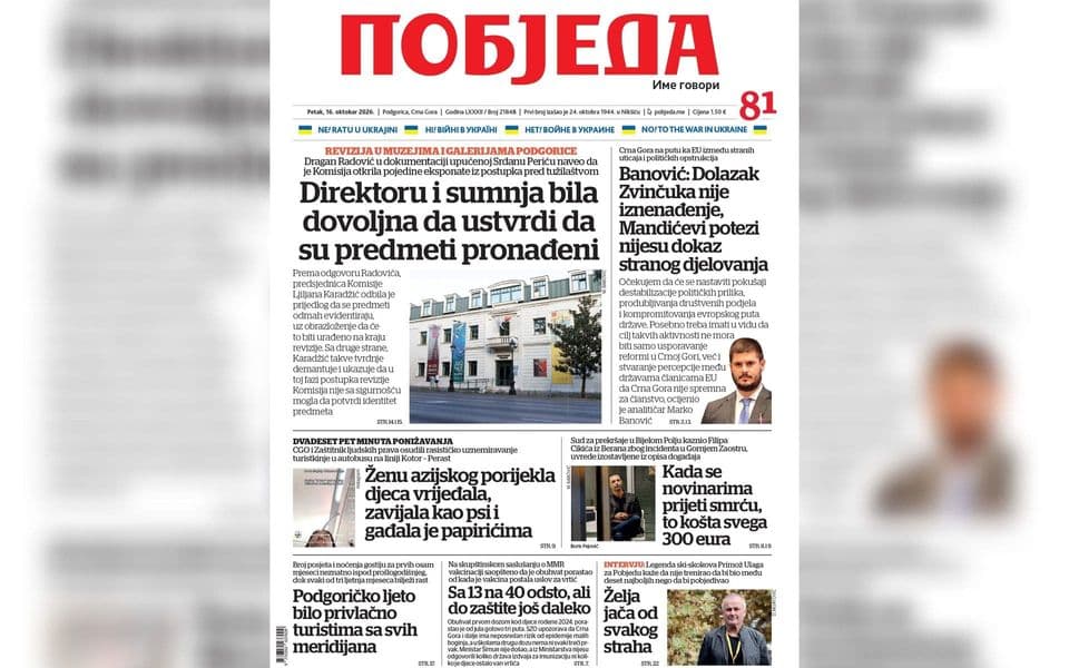 U današnjoj Pobjedi: Revizija u Muzejima i galerijama Podgorice; Crna Gora na putu ka EU između stranih uticaja i političkih opstrukcija; Đeca vrijeđala ženu azijskog porijekla u autobusu; Kazna 300 eura za prijetnje smrću novinarima